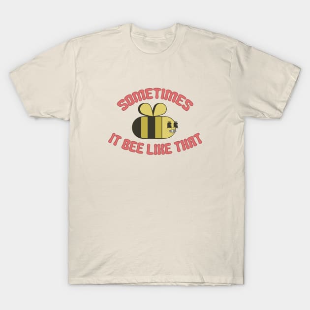 Sometimes It Bee Like That T-Shirt by Friend Gate